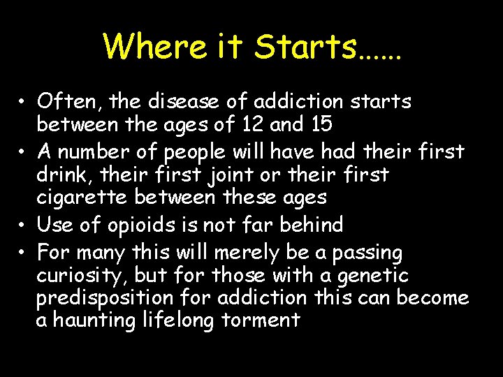 Where it Starts…… • Often, the disease of addiction starts between the ages of