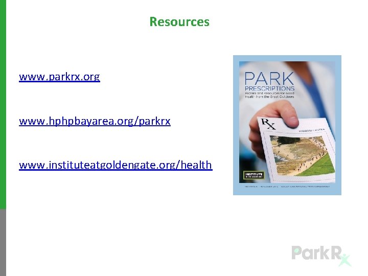 Resources www. parkrx. org www. hphpbayarea. org/parkrx www. instituteatgoldengate. org/health 