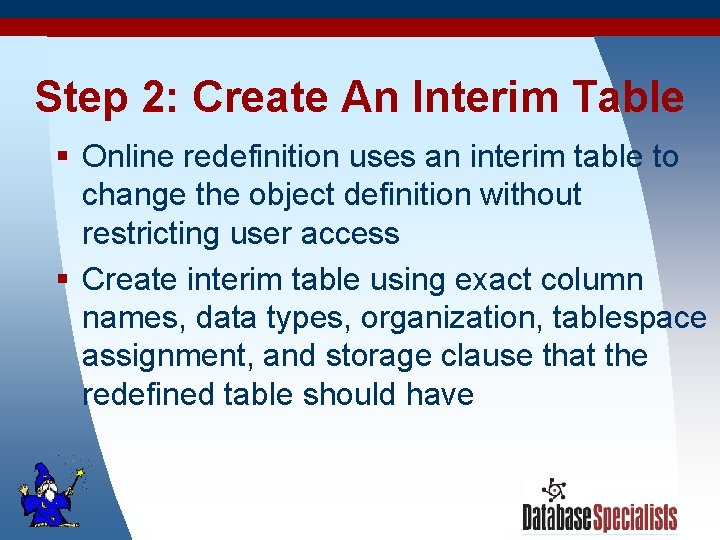 Step 2: Create An Interim Table § Online redefinition uses an interim table to