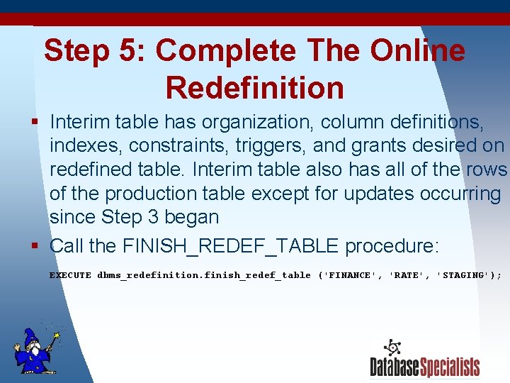 Step 5: Complete The Online Redefinition § Interim table has organization, column definitions, indexes,