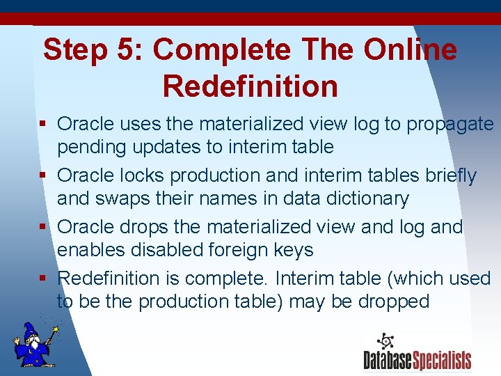 Step 5: Complete The Online Redefinition § Oracle uses the materialized view log to