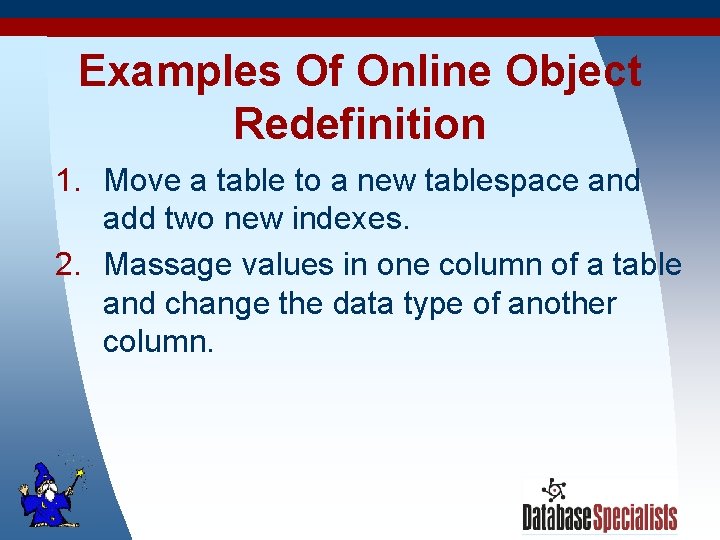 Examples Of Online Object Redefinition 1. Move a table to a new tablespace and
