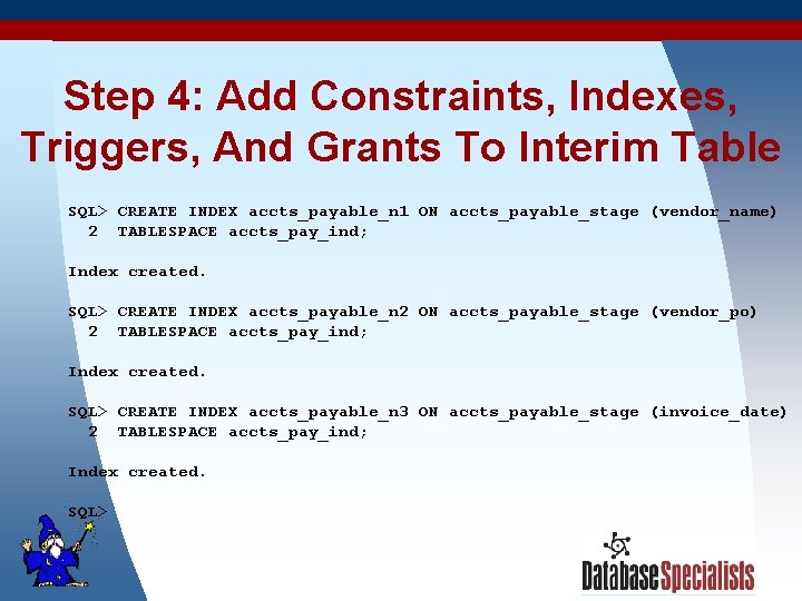 Step 4: Add Constraints, Indexes, Triggers, And Grants To Interim Table SQL> CREATE INDEX