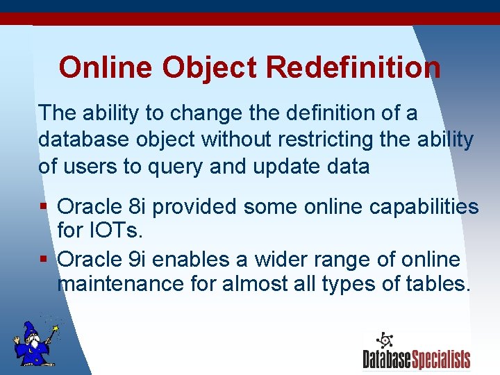 Online Object Redefinition The ability to change the definition of a database object without