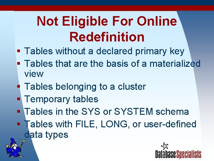 Not Eligible For Online Redefinition § Tables without a declared primary key § Tables