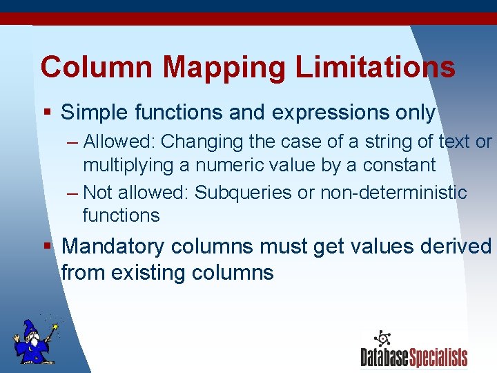 Column Mapping Limitations § Simple functions and expressions only – Allowed: Changing the case