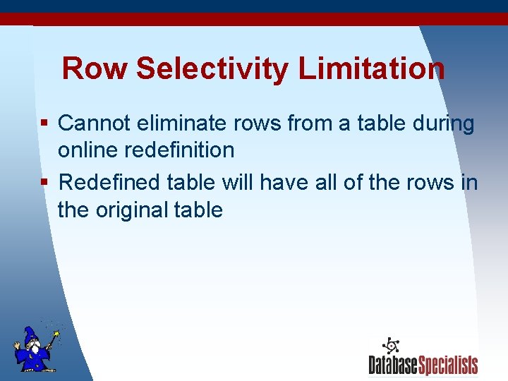 Row Selectivity Limitation § Cannot eliminate rows from a table during online redefinition §
