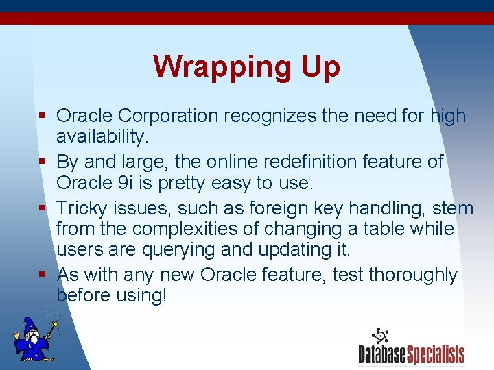 Wrapping Up § Oracle Corporation recognizes the need for high availability. § By and