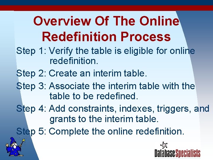 Overview Of The Online Redefinition Process Step 1: Verify the table is eligible for