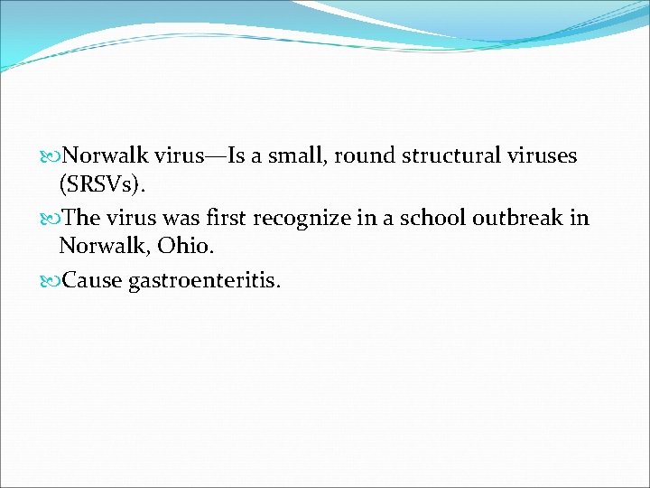  Norwalk virus—Is a small, round structural viruses (SRSVs). The virus was first recognize