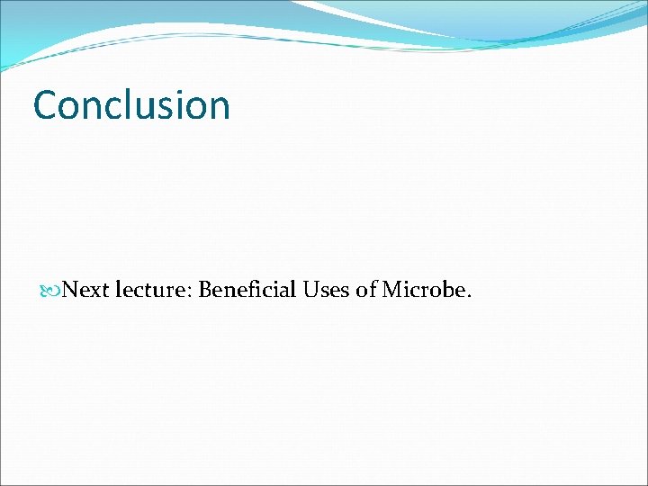Conclusion Next lecture: Beneficial Uses of Microbe. 