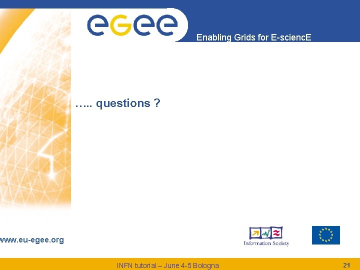 Enabling Grids for E-scienc. E …. . questions ? www. eu-egee. org INFN tutorial