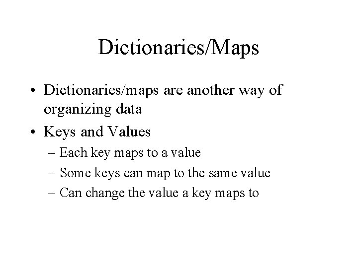 Dictionaries/Maps • Dictionaries/maps are another way of organizing data • Keys and Values –
