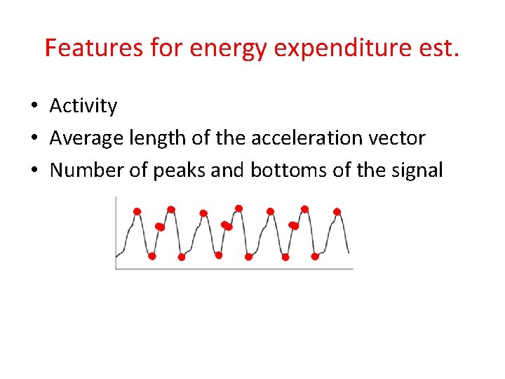 Features for energy expenditure est. • Activity • Average length of the acceleration vector