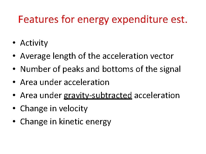 Features for energy expenditure est. • • Activity Average length of the acceleration vector