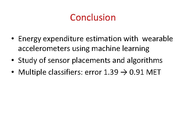 Conclusion • Energy expenditure estimation with wearable accelerometers using machine learning • Study of