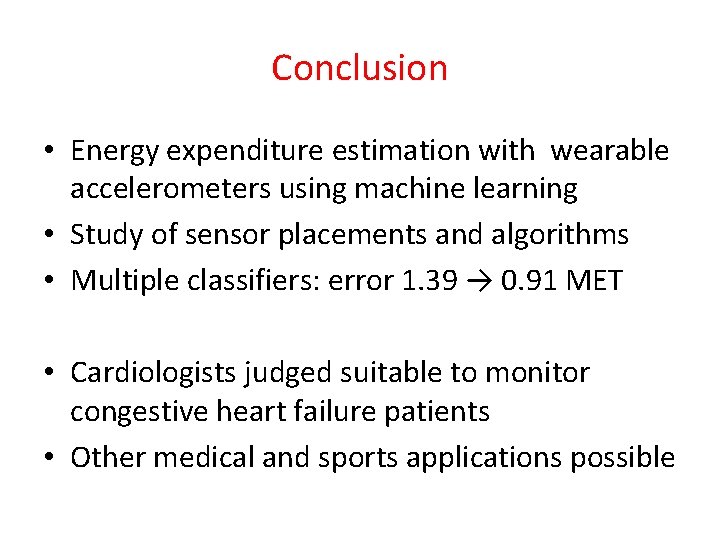 Conclusion • Energy expenditure estimation with wearable accelerometers using machine learning • Study of