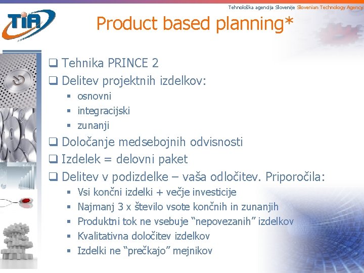 Tehnološka agencija Slovenije Slovenian Technology Agency Product based planning* q Tehnika PRINCE 2 q