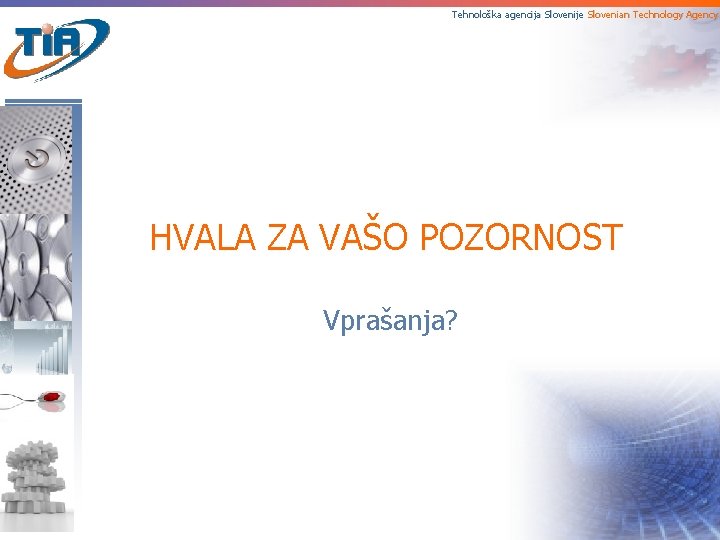 Tehnološka agencija Slovenije Slovenian Technology Agency HVALA ZA VAŠO POZORNOST Vprašanja? 