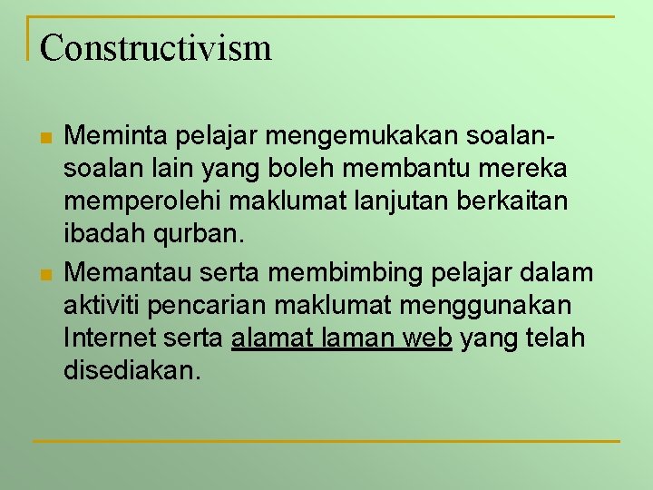 Constructivism n n Meminta pelajar mengemukakan soalan lain yang boleh membantu mereka memperolehi maklumat