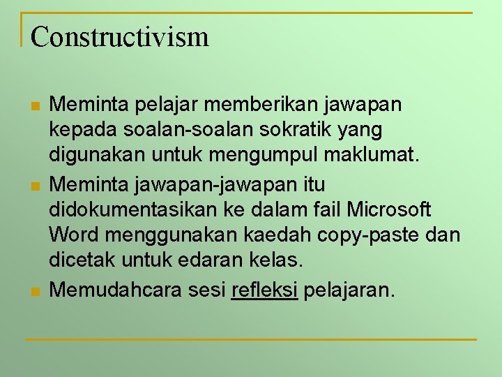 Constructivism n n n Meminta pelajar memberikan jawapan kepada soalan-soalan sokratik yang digunakan untuk