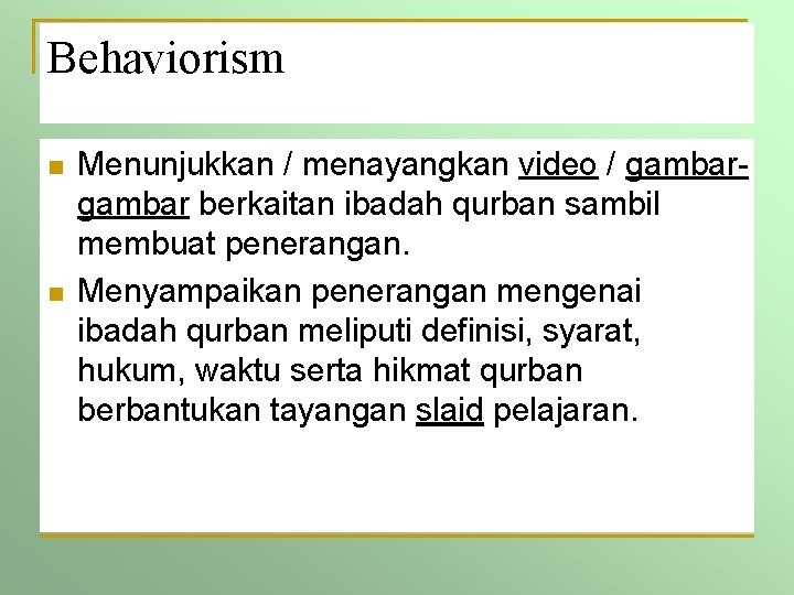 Behaviorism n n Menunjukkan / menayangkan video / gambar berkaitan ibadah qurban sambil membuat