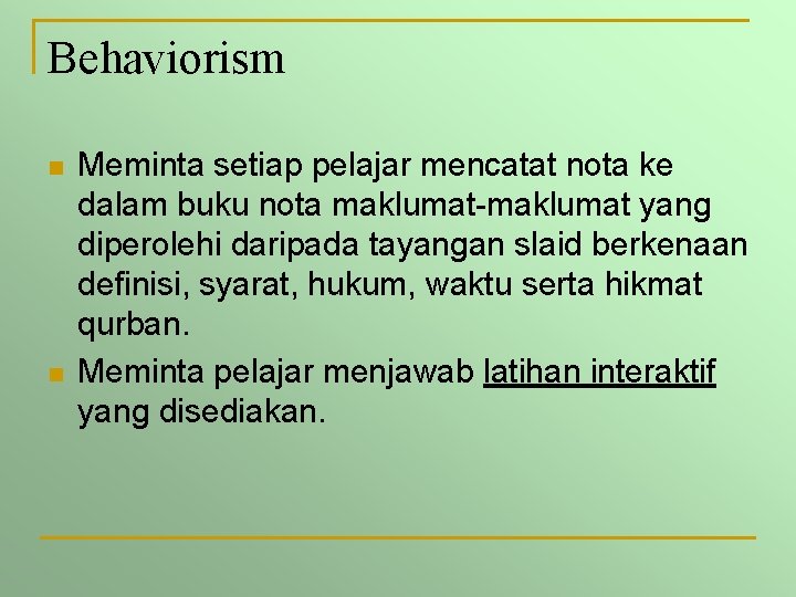 Behaviorism n n Meminta setiap pelajar mencatat nota ke dalam buku nota maklumat-maklumat yang