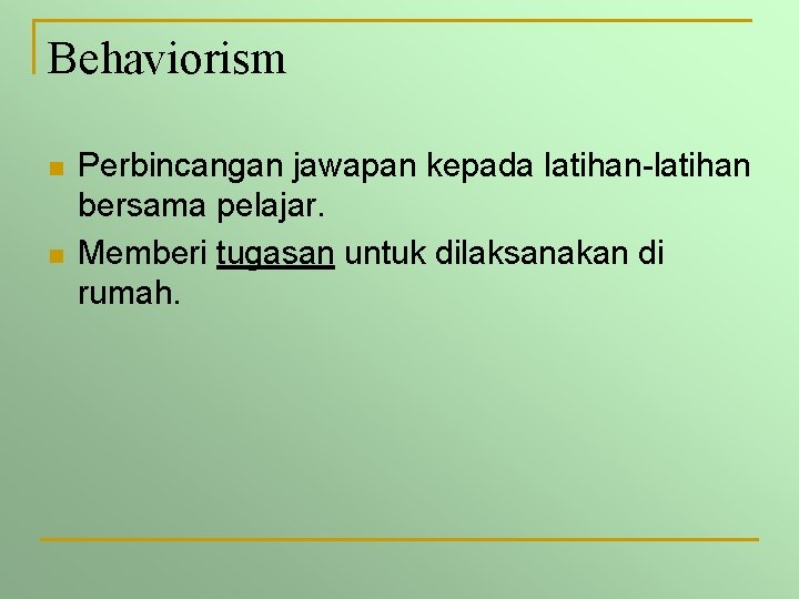 Behaviorism n n Perbincangan jawapan kepada latihan-latihan bersama pelajar. Memberi tugasan untuk dilaksanakan di