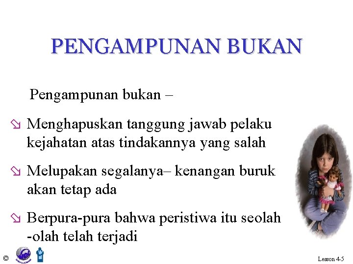 PENGAMPUNAN BUKAN Pengampunan bukan – ø Menghapuskan tanggung jawab pelaku kejahatan atas tindakannya yang