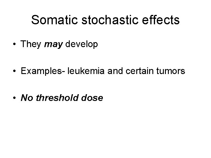 Somatic stochastic effects • They may develop • Examples- leukemia and certain tumors •