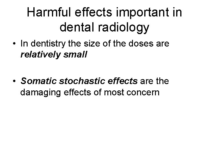 Harmful effects important in dental radiology • In dentistry the size of the doses