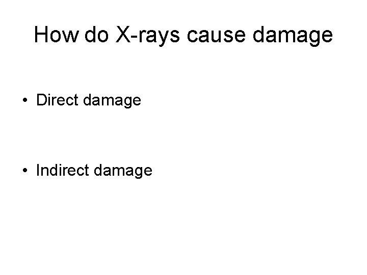 How do X-rays cause damage • Direct damage • Indirect damage 