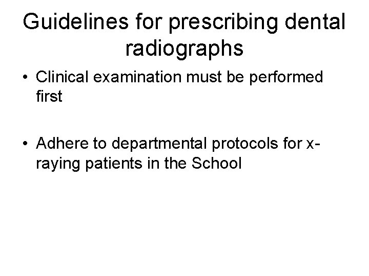 Guidelines for prescribing dental radiographs • Clinical examination must be performed first • Adhere