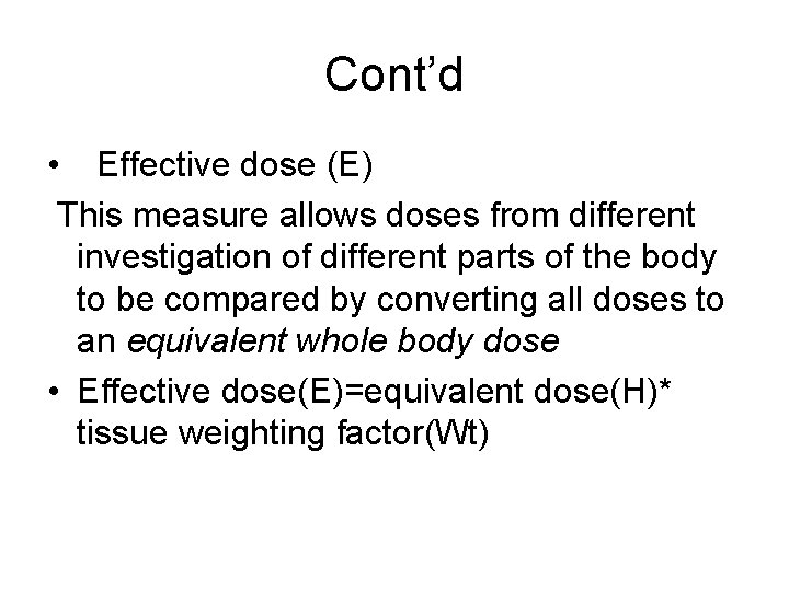 Cont’d • Effective dose (E) This measure allows doses from different investigation of different