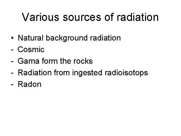 Various sources of radiation • - Natural background radiation Cosmic Gama form the rocks