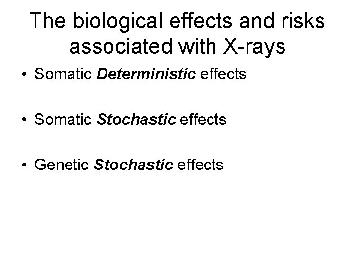 The biological effects and risks associated with X-rays • Somatic Deterministic effects • Somatic