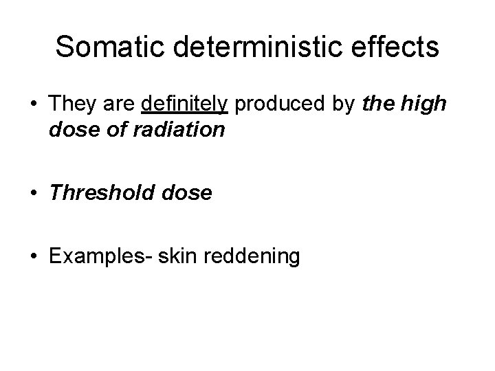 Somatic deterministic effects • They are definitely produced by the high dose of radiation