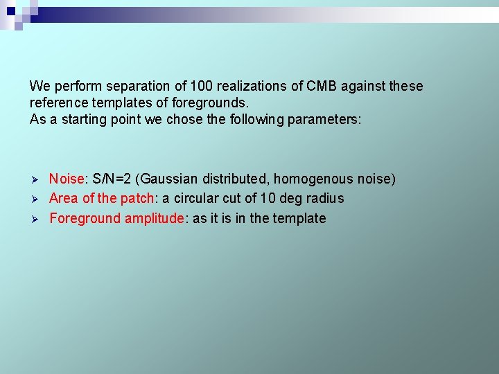 We perform separation of 100 realizations of CMB against these reference templates of foregrounds.
