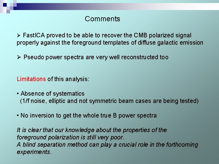 Comments Ø Fast. ICA proved to be able to recover the CMB polarized signal