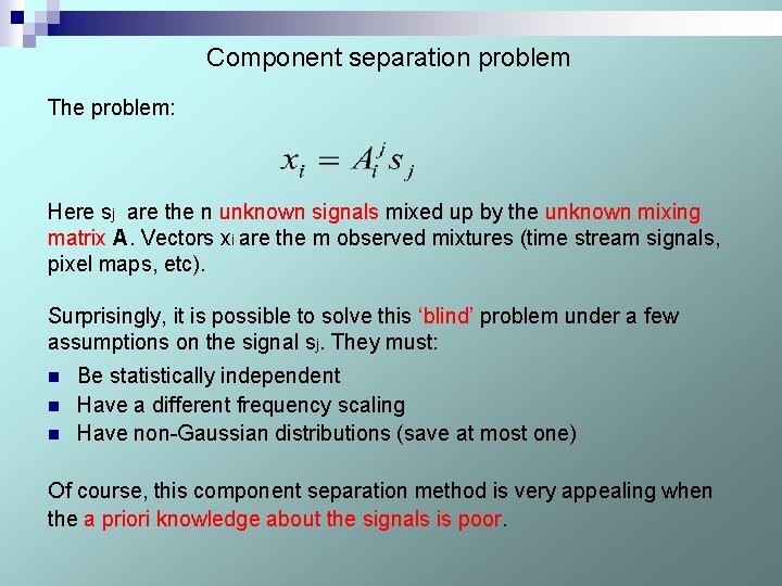 Component separation problem The problem: Here sj are the n unknown signals mixed up