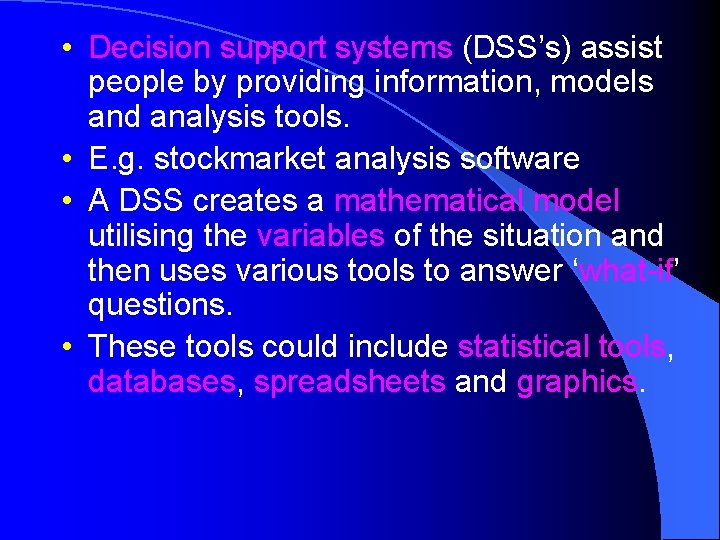  • Decision support systems (DSS’s) assist people by providing information, models and analysis