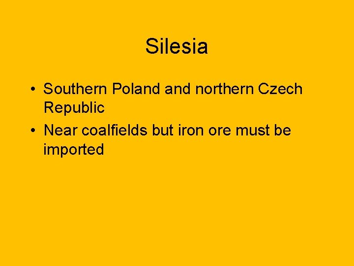 Silesia • Southern Poland northern Czech Republic • Near coalfields but iron ore must Silesia • Southern Poland northern Czech Republic • Near coalfields but iron ore must