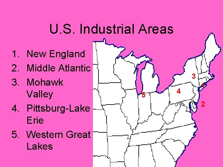 U. S. Industrial Areas 1. New England 2. Middle Atlantic 3. Mohawk Valley 4. U. S. Industrial Areas 1. New England 2. Middle Atlantic 3. Mohawk Valley 4.