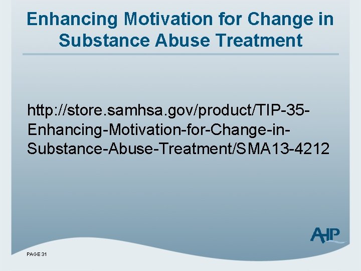 Enhancing Motivation for Change in Substance Abuse Treatment http: //store. samhsa. gov/product/TIP-35 Enhancing-Motivation-for-Change-in. Substance-Abuse-Treatment/SMA