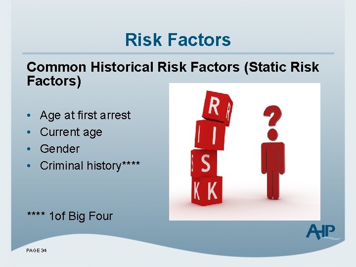 Risk Factors Common Historical Risk Factors (Static Risk Factors) • • Age at first