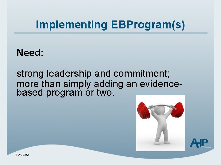 Implementing EBProgram(s) Need: strong leadership and commitment; more than simply adding an evidencebased program