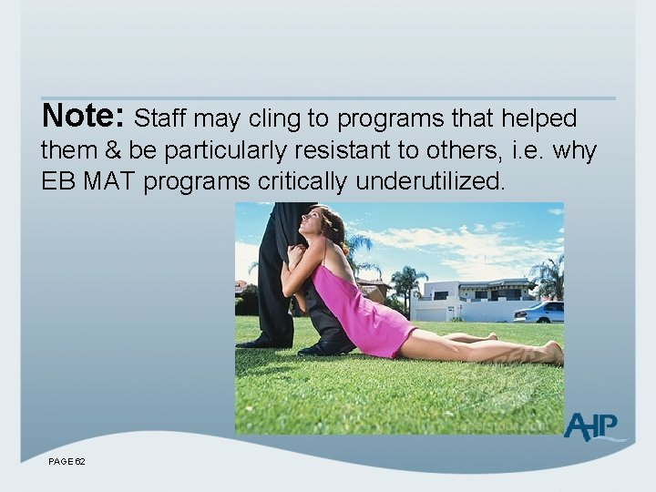 Note: Staff may cling to programs that helped them & be particularly resistant to
