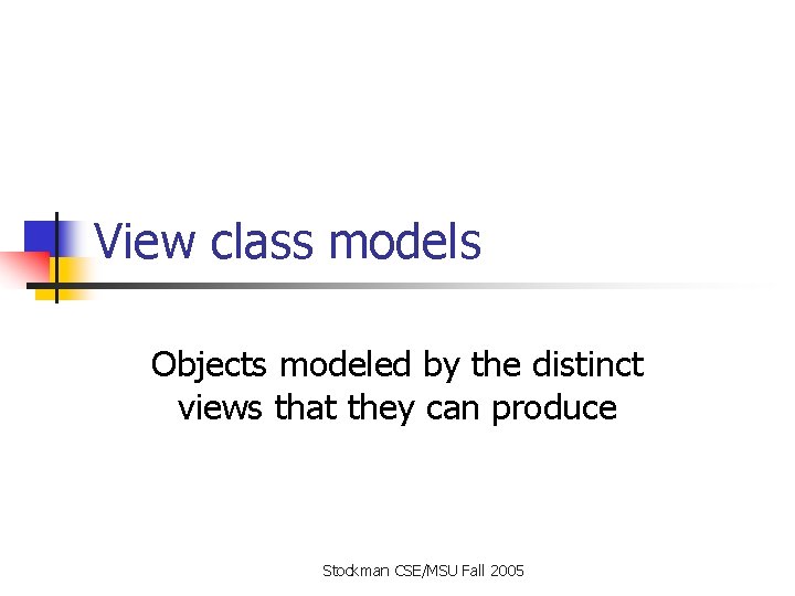 View class models Objects modeled by the distinct views that they can produce Stockman