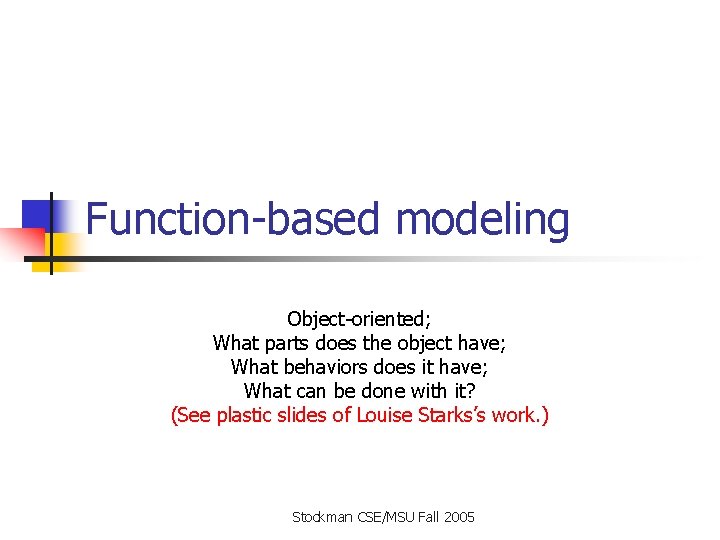 Function-based modeling Object-oriented; What parts does the object have; What behaviors does it have;
