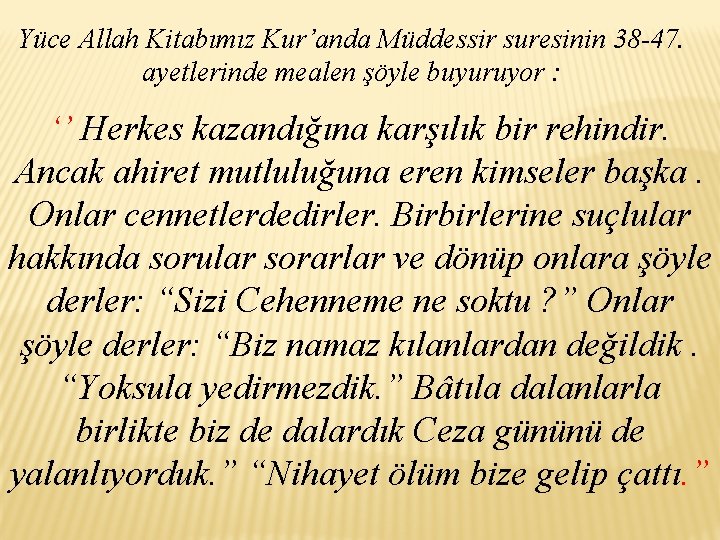 Yüce Allah Kitabımız Kur’anda Müddessir suresinin 38 -47. ayetlerinde mealen şöyle buyuruyor : ‘’